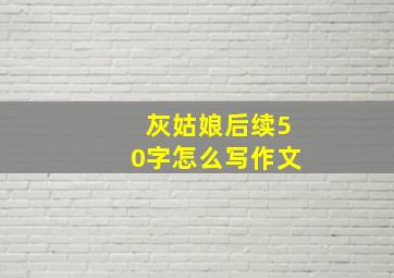 灰姑娘后续50字怎么写作文