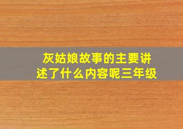 灰姑娘故事的主要讲述了什么内容呢三年级