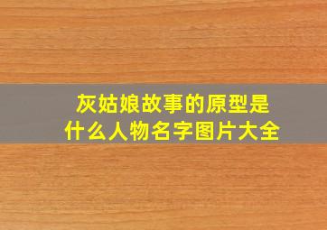 灰姑娘故事的原型是什么人物名字图片大全