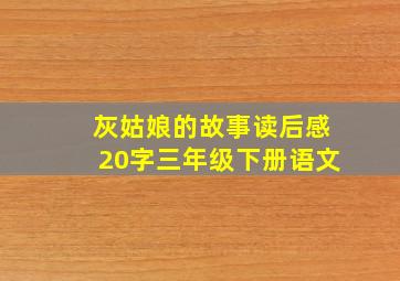 灰姑娘的故事读后感20字三年级下册语文