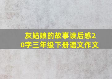 灰姑娘的故事读后感20字三年级下册语文作文