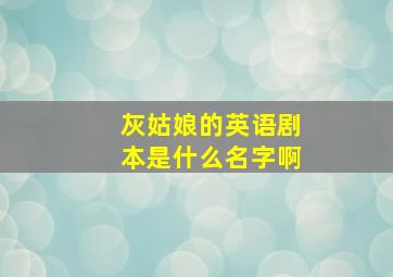 灰姑娘的英语剧本是什么名字啊