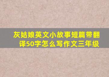 灰姑娘英文小故事短篇带翻译50字怎么写作文三年级