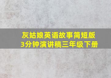 灰姑娘英语故事简短版3分钟演讲稿三年级下册