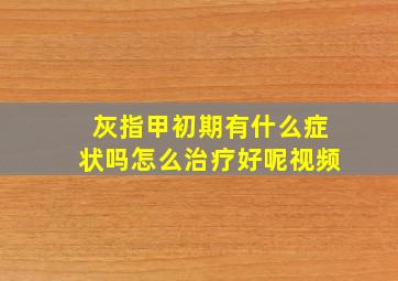 灰指甲初期有什么症状吗怎么治疗好呢视频