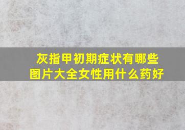 灰指甲初期症状有哪些图片大全女性用什么药好