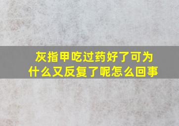 灰指甲吃过药好了可为什么又反复了呢怎么回事