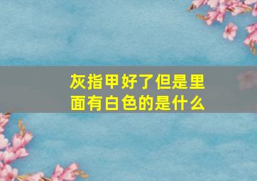 灰指甲好了但是里面有白色的是什么