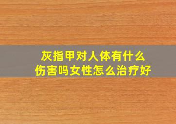 灰指甲对人体有什么伤害吗女性怎么治疗好