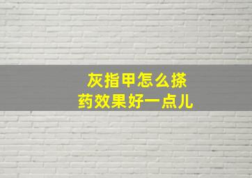 灰指甲怎么搽药效果好一点儿