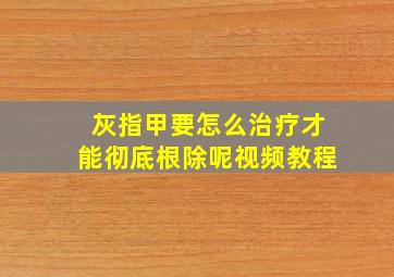 灰指甲要怎么治疗才能彻底根除呢视频教程