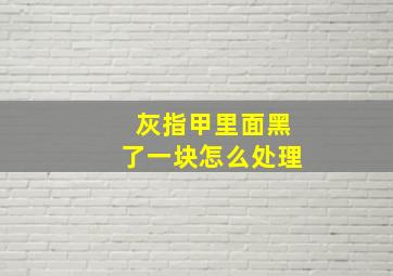 灰指甲里面黑了一块怎么处理