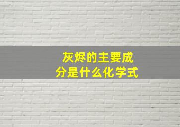 灰烬的主要成分是什么化学式