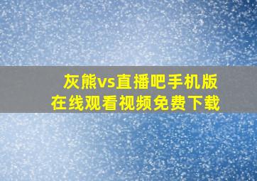 灰熊vs直播吧手机版在线观看视频免费下载