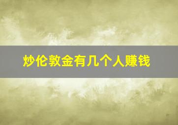 炒伦敦金有几个人赚钱