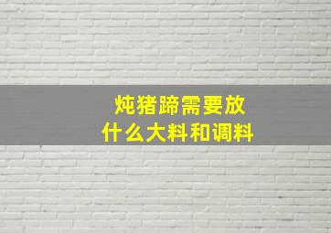 炖猪蹄需要放什么大料和调料