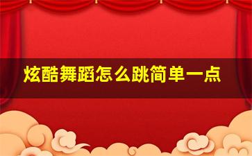 炫酷舞蹈怎么跳简单一点