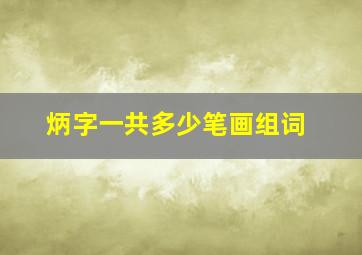 炳字一共多少笔画组词