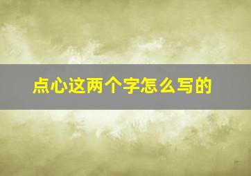 点心这两个字怎么写的