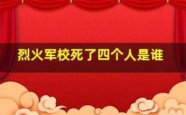 烈火军校死了四个人是谁