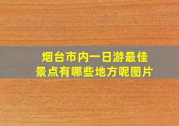 烟台市内一日游最佳景点有哪些地方呢图片