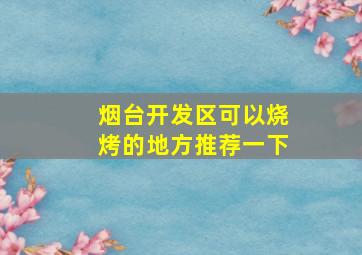 烟台开发区可以烧烤的地方推荐一下