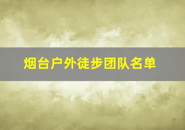 烟台户外徒步团队名单