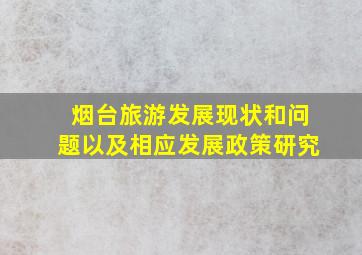 烟台旅游发展现状和问题以及相应发展政策研究