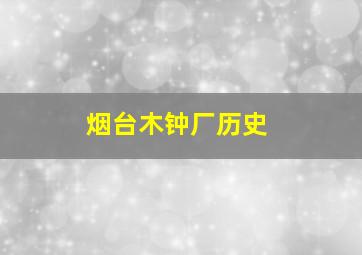 烟台木钟厂历史