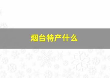 烟台特产什么