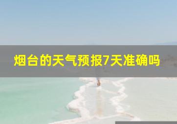 烟台的天气预报7天准确吗