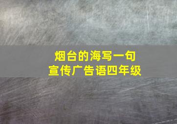 烟台的海写一句宣传广告语四年级