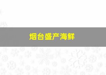 烟台盛产海鲜