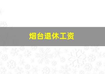 烟台退休工资