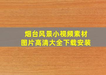 烟台风景小视频素材图片高清大全下载安装