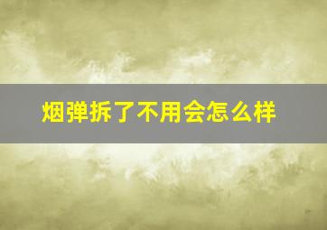 烟弹拆了不用会怎么样