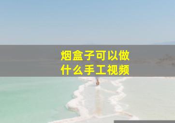 烟盒子可以做什么手工视频