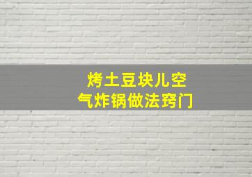 烤土豆块儿空气炸锅做法窍门