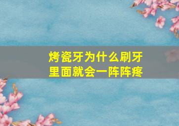 烤瓷牙为什么刷牙里面就会一阵阵疼