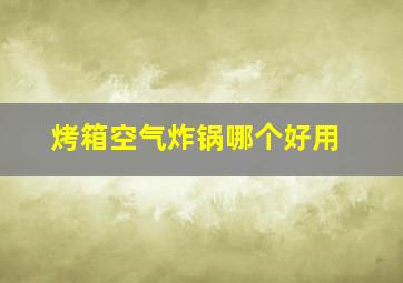 烤箱空气炸锅哪个好用