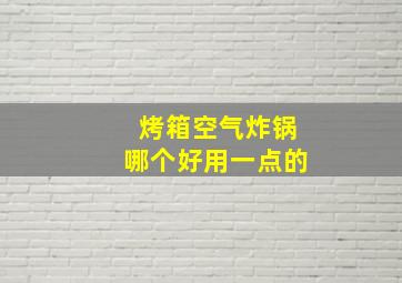 烤箱空气炸锅哪个好用一点的