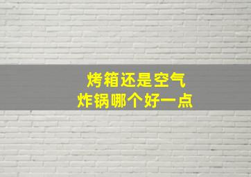 烤箱还是空气炸锅哪个好一点