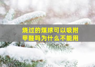 烧过的煤球可以吸附甲醛吗为什么不能用