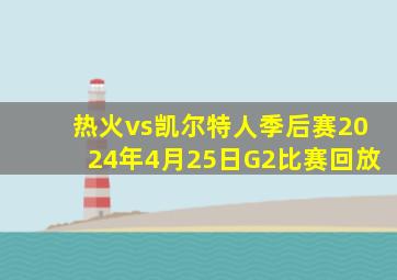 热火vs凯尔特人季后赛2024年4月25日G2比赛回放