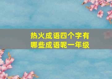 热火成语四个字有哪些成语呢一年级