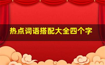 热点词语搭配大全四个字