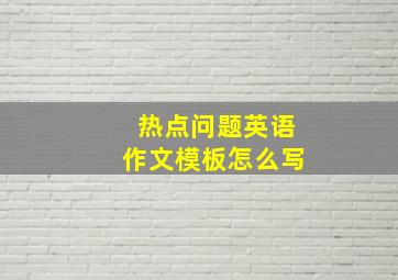 热点问题英语作文模板怎么写