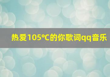 热爱105℃的你歌词qq音乐