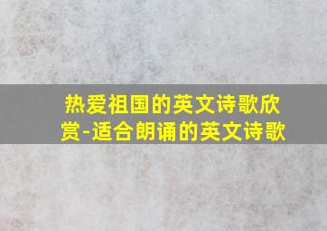 热爱祖国的英文诗歌欣赏-适合朗诵的英文诗歌