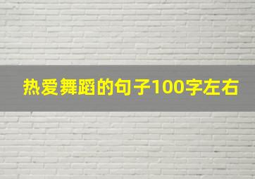 热爱舞蹈的句子100字左右